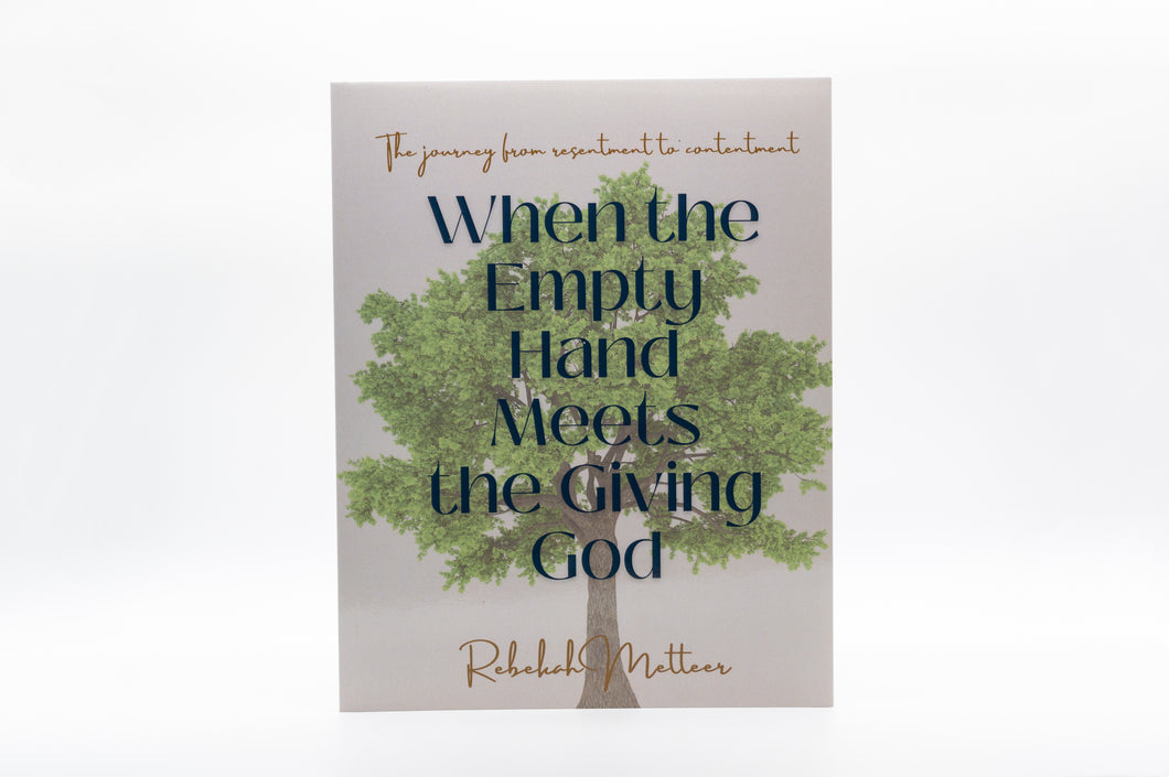 Where the Empty Hand Meets the Giving God - The Journey From Resentment to Contentment by Rebekah Metteer